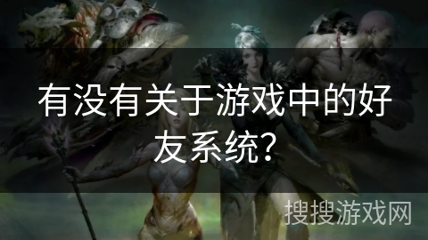 有没有关于游戏中的好友系统？