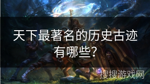 天下最著名的历史古迹有哪些？