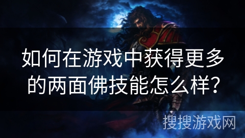 如何在游戏中获得更多的两面佛技能怎么样? 如何在游戏中获得更多的两面佛技能怎么样?