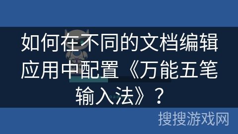 如何在不同的文档编辑应用中配置《万能五笔输入法》？