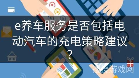 e养车服务是否包括电动汽车的充电策略建议？