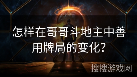 怎样在哥哥斗地主中善用牌局的变化？