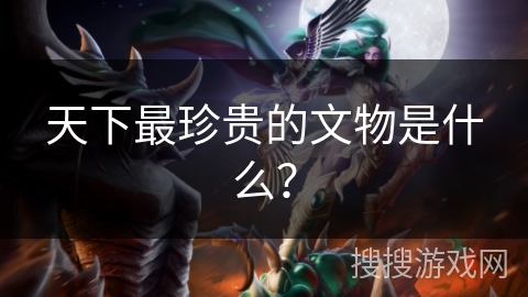 天下最珍贵的文物是什么？