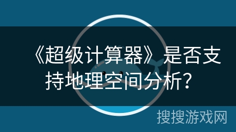 《超级计算器》是否支持地理空间分析？