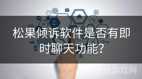 松果倾诉软件是否有即时聊天功能? 松果倾诉软件是否有即时聊天功能?