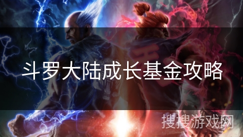 斗罗大陆成长基金攻略 斗罗大陆成长基金攻略