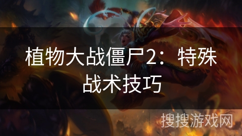 植物大战僵尸2:特殊战术技巧 植物大战僵尸2:特殊战术技巧