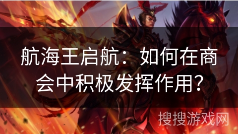 航海王启航：如何在商会中积极发挥作用？