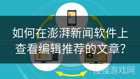 如何在澎湃新闻软件上查看编辑推荐的文章? 如何在澎湃新闻软件上查看编辑推荐的文章?