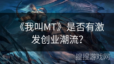 《我叫MT》是否有激发创业潮流? 《我叫MT》是否有激发创业潮流?