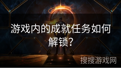 游戏内的成就任务如何解锁？