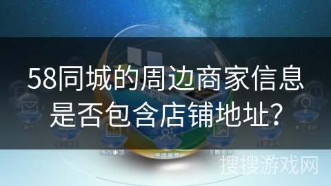 58同城的周边商家信息是否包含店铺地址？