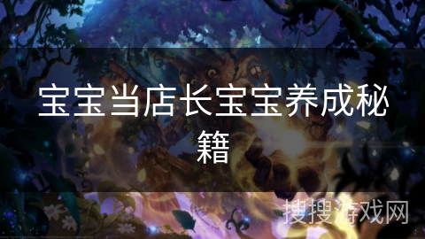 宝宝当店长宝宝养成秘籍 宝宝当店长宝宝养成秘籍