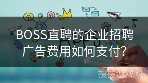 BOSS直聘的企业招聘广告费用如何支付? BOSS直聘的企业招聘广告费用如何支付?