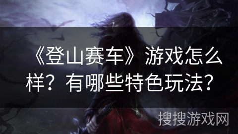 《登山赛车》游戏怎么样？有哪些特色玩法？
