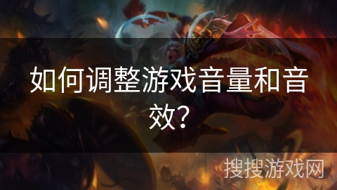 如何调整游戏音量和音效？