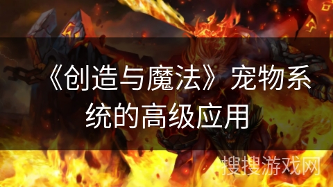 《创造与魔法》宠物系统的高级应用