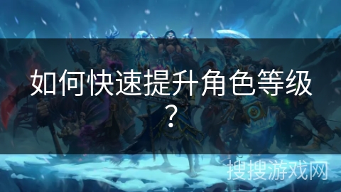 如何快速提升角色等级？