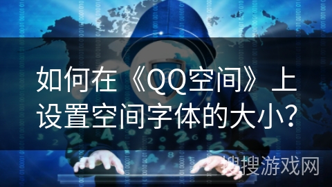 如何在《QQ空间》上设置空间字体的大小？