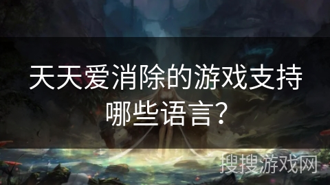天天爱消除的游戏支持哪些语言？