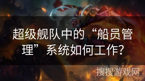 超级舰队中的“船员管理”系统如何工作？
