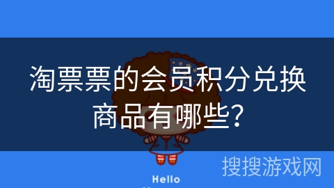 淘票票的会员积分兑换商品有哪些? 淘票票的会员积分兑换商品有哪些?