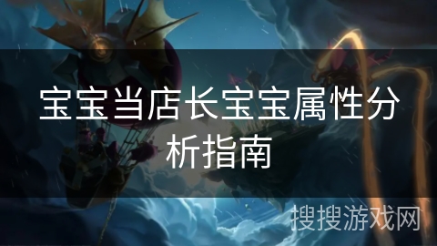 宝宝当店长宝宝属性分析指南