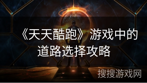 《天天酷跑》游戏中的道路选择攻略