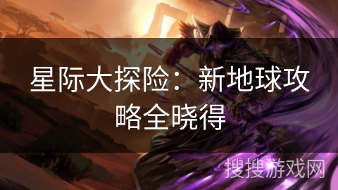 星际大探险：新地球攻略全晓得