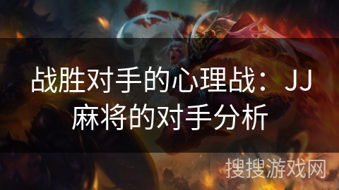 战胜对手的心理战：JJ麻将的对手分析