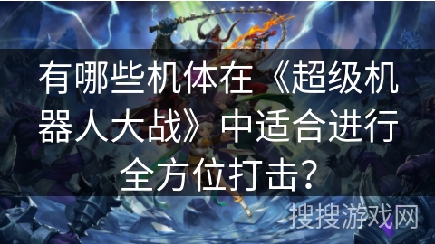 有哪些机体在《超级机器人大战》中适合进行全方位打击？