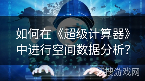 如何在《超级计算器》中进行空间数据分析？