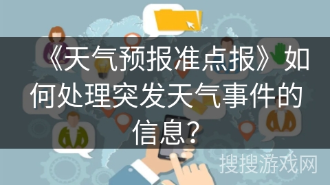 《天气预报准点报》如何处理突发天气事件的信息？