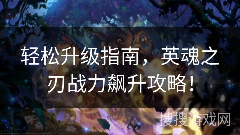 轻松升级指南，英魂之刃战力飙升攻略！