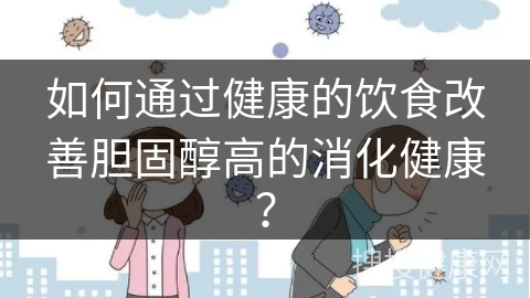 如何通过健康的饮食改善胆固醇高的消化健康？