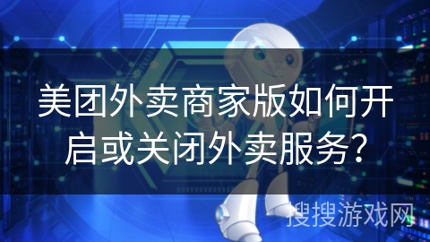 美团外卖商家版如何开启或关闭外卖服务？