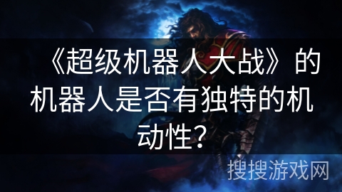 《超级机器人大战》的机器人是否有独特的机动性？