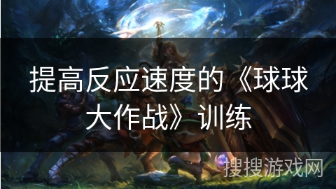提高反应速度的《球球大作战》训练