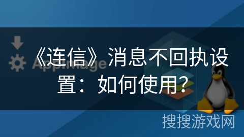 《连信》消息不回执设置：如何使用？