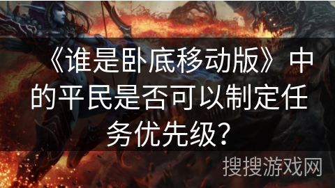 《谁是卧底移动版》中的平民是否可以制定任务优先级？