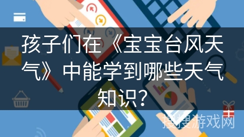 孩子们在《宝宝台风天气》中能学到哪些天气知识？