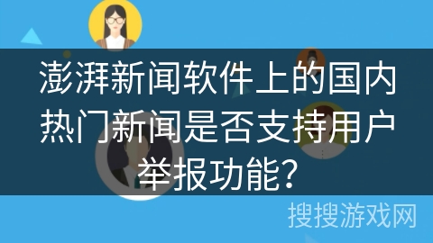 澎湃新闻软件上的国内热门新闻是否支持用户举报功能？