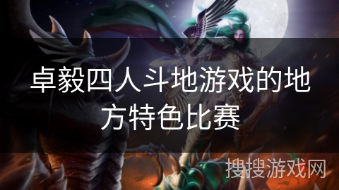 卓毅四人斗地游戏的地方特色比赛