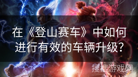 在《登山赛车》中如何进行有效的车辆升级？