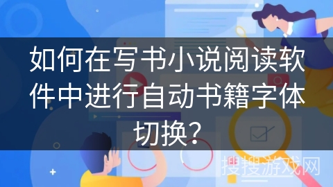 如何在写书小说阅读软件中进行自动书籍字体切换？