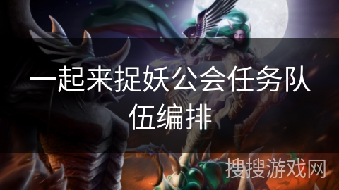 一起来捉妖公会任务队伍编排