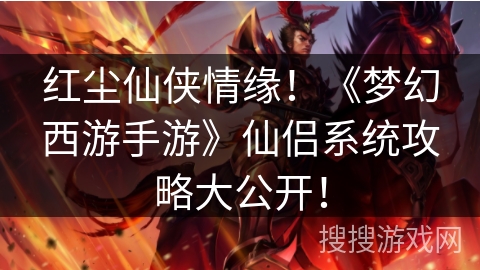 红尘仙侠情缘！《梦幻西游手游》仙侣系统攻略大公开！