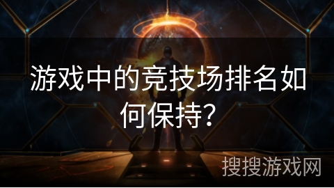 游戏中的竞技场排名如何保持？