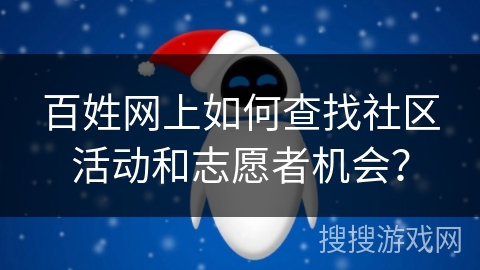 百姓网上如何查找社区活动和志愿者机会？