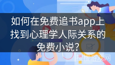 如何在免费追书app上找到心理学人际关系的免费小说？